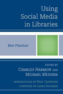 Using Social Media in Libraries: Best Practices - Charles Harmon, Michael Messina