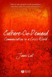 Culture-On-Demand: Communication in a Crisis World - James Lull