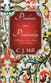 Prudence and Practicality: A Backstory to Jane Austen's Pride and Prejudice - C.J. Hill