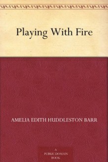 Playing with Fire - Amelia E. Barr, Howard Heath