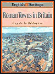 The English Heritage Book of Roman Towns - Guy de la Bedoyere