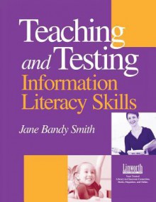 Teaching & Testing Information Literacy Skills - Jane Bandy Smith