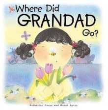 Where Did Grandad Go? - Catherine House, Honor Ayres