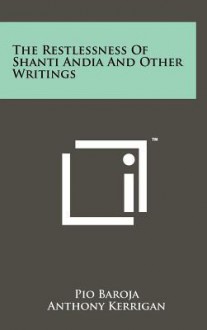 The Restlessness of Shanti Andia and Other Writings - Pío Baroja, Anthony Kerrigan