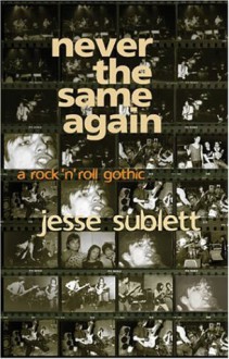 Never the Same Again: A Rock 'n' Roll Gothic - Jesse Sublett