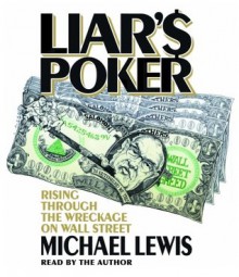 Liar's Poker: Rising Through the Wreckage on Wall Street - Michael Lewis