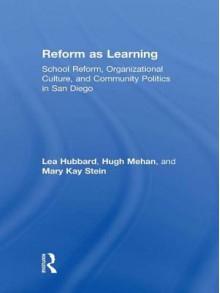 Reform as Learning: School Reform, Organizational Culture, and Community Politics in San Diego - Lea Ann Hubbard, Mary Kay Stein, Hugh Mehan