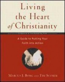 Living the Heart of Christianity: A Guide to Putting Your Faith into Action - Marcus J. Borg, Tim Scorer