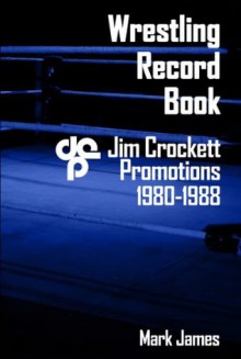 Wrestling Record Book: Jim Crockett Promotions 1980-1988 - Mark James, Jim Cornette, Dick Bourne