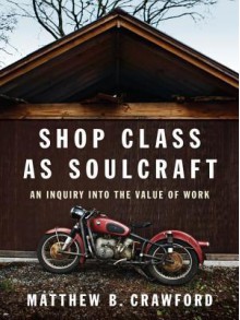 Shop Class as Soulcraft - Matthew B. Crawford