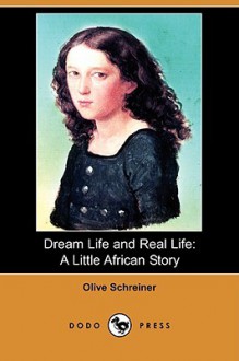 Dream Life and Real Life: A Little African Story (Dodo Press) - Olive Schreiner