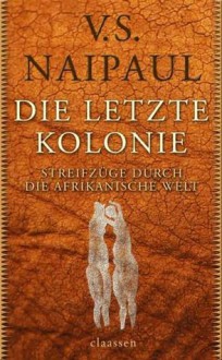 Die Letzte Kolonie: Streifzüge Durch Die Afrikanische Welt: Roman - V.S. Naipaul, Ulrich Enderwitz