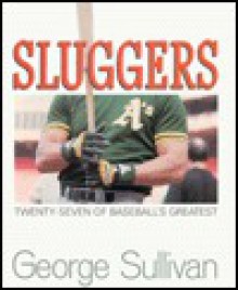 Sluggers: Twenty-Seven of Baseball's Greatest - George Sullivan