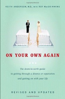 On Your Own Again: The Down-to-Earth Guide to Getting Through a Divorce or Separation and Getting on with Your Life - Keith Anderson, Roy MacSkimming