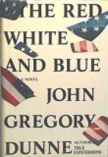 The Red, White, And Blue: A Novel - John Gregory Dunne