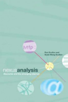 Nexus Analysis: Discourse and the Emerging Internet - Ron Scollon