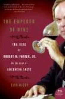 The Emperor of Wine: The Rise of Robert M. Parker, Jr., and the Reign of American Taste (P.S.) - Elin McCoy