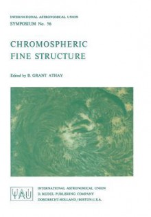 Chromospheric Fine Structure - R. G. Athay, International Astronomical Union