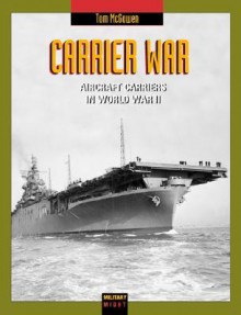 Carrier War: Aircraft Carriers in World War II - Tom McGowen