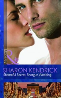 Shameful Secret, Shotgun Wedding - Sharon Kendrick