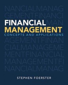 Financial Management: Concepts and Applications, Student Value Edition - Stephen Foerster