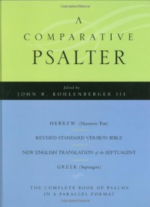 A Comparative Psalter: Hebrew (Masoretic Text) · Revised Standard Version Bible · The New English Translation of the Septuagint · Greek (Septuagint) - John R. Kohlenberger III