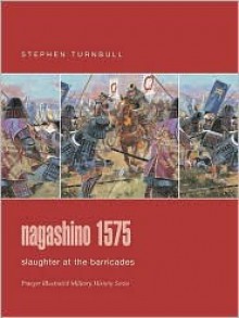 Nagashino 1575: Slaughter at the Barricades - Stephen Turnbull