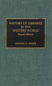 History Of Libraries In The Western World - Michael H. Harris