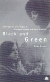 Black and Green: The Fight for Civil Rights in Northern Ireland & Black America - Brian Dooley, Sheila Gray, Joanne O'Brien/Format, Terry Foley