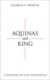 Aquinas and King: A Discourse on Civil Disobedience - Charles P. Nemeth