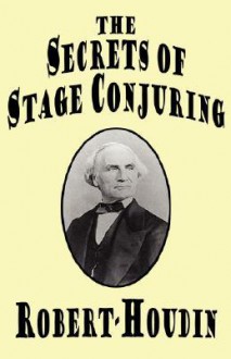 The Secrets of Stage Conjuring - Robert-Houdin, Jean-Eugène Robert-Houdin