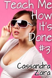 Teach Me How It's Done #3 - Cassandra Zara