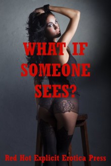 What If Someone Sees? Five Explicit Tales of Sex in Public - Sarah Blitz, Connie Hastings, Nycole Folk, Amy Dupont, Angela Ward