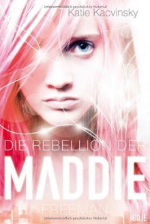 Die Rebellion der Maddie Freeman - Katie Kacvinsky,Ulrike Nolte