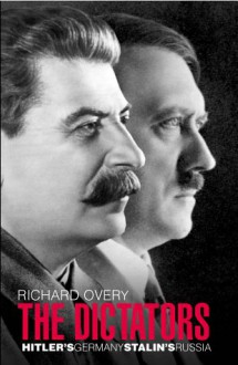 The Dictators: Hitler's Germany and Stalin's Russia - Richard Overy