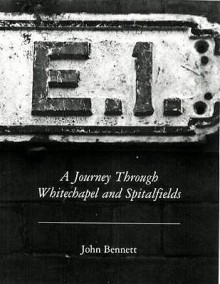 E1: A Journey Through Whitechapel And Spitalfields (Anthony Hecht Prize 3) - John Bennett