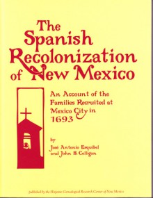 The Spanish Recolonization of New Mexico: An Account of the Families Recruited at Mexico City in 1693 - Jose Antonio Esquibel, John B. Colligan