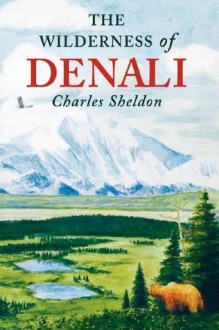 The Wilderness of Denali - Charles Sheldon