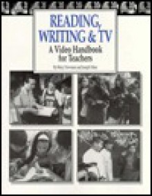 Reading, Writing, & TV: A Video Handbook for Teachers - Betsy Newman