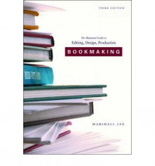 Bookmaking: Editing, Design, Production - Marshall Lee