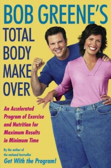 Bob Greene's Total Body Makeover: An Accelerated Program of Exercise and Nutrition f - Bob Greene