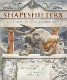 Shapeshifters: Tales from Ovid's Metamorphoses - Adrian Mitchell, Alan Lee