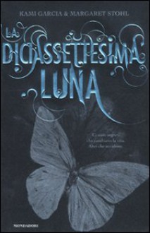 La diciassettesima luna - Kami Garcia, Margaret Stohl, Elisa Caligiana