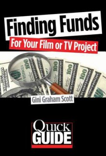 Finding Funds for Your Film or TV Project: The Most Effective Strategies to Use for Different Types of Films and Budgets - Gini Graham Scott