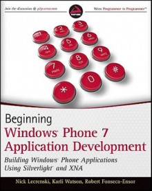 Beginning Windows Phone 7 Application Development: Building Windows Phone Applications Using Silverlight and XNA - Nick Lecrenski, Karli Watson, Robert Fonseca-Ensor