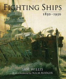 Fighting Ships 1850 1950 - Sam Willis