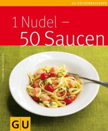 1 Nudel - 50 Saucen (GU Küchenratgeber Relaunch 2006) (German Edition) - Cornelia Schinharl