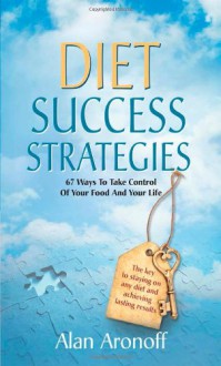 Diet Success Strategies: 67 Ways to Take Control of Your Food and Your Life - Alan Aronoff