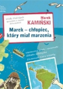 Marek - chłopiec, który miał marzenia - Marek Kamiński