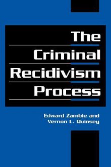 The Criminal Recidivism Process - Edward Zamble, Vernon L. Quinsey